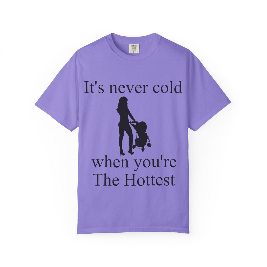 It’s Never Cold Unisex Garment-Dyed T-Shirt | Hottest Mom Collection
