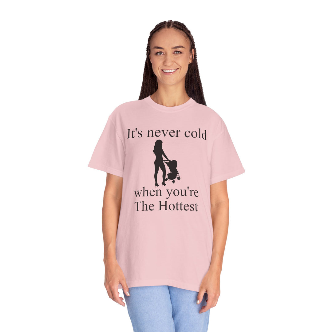 It’s Never Cold Unisex Garment-Dyed T-Shirt | Hottest Mom Collection