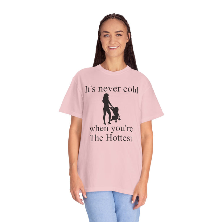 It’s Never Cold Unisex Garment-Dyed T-Shirt | Hottest Mom Collection