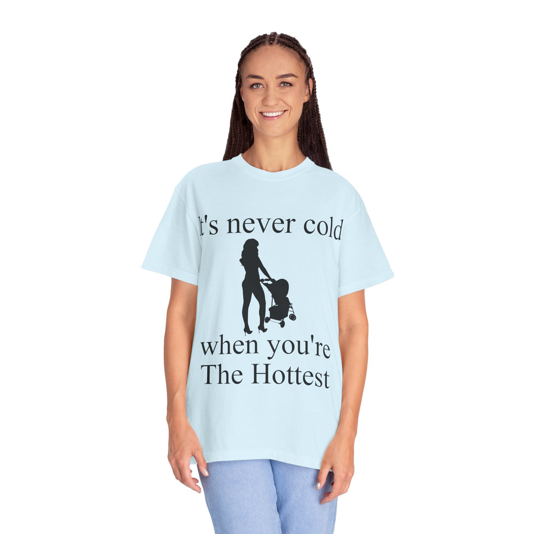 It’s Never Cold Unisex Garment-Dyed T-Shirt | Hottest Mom Collection