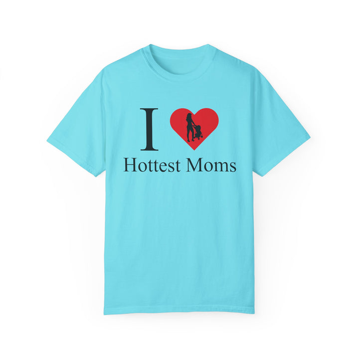 I ❤️ Hottest Moms Tee – Unisex Garment-Dyed