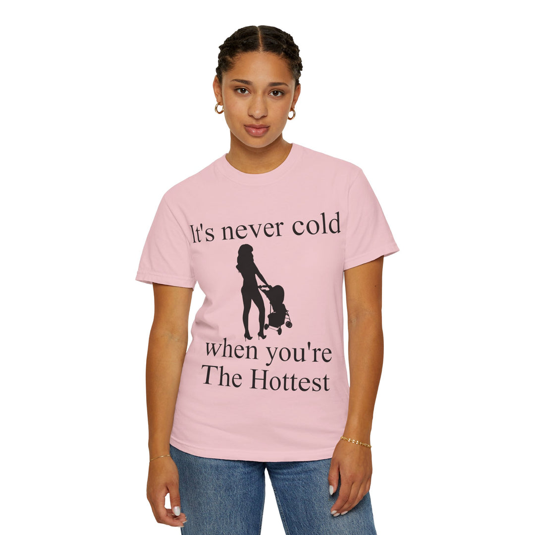 It’s Never Cold Unisex Garment-Dyed T-Shirt | Hottest Mom Collection