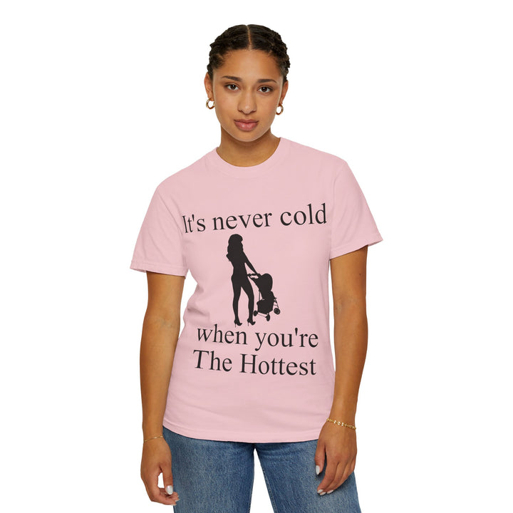It’s Never Cold Unisex Garment-Dyed T-Shirt | Hottest Mom Collection