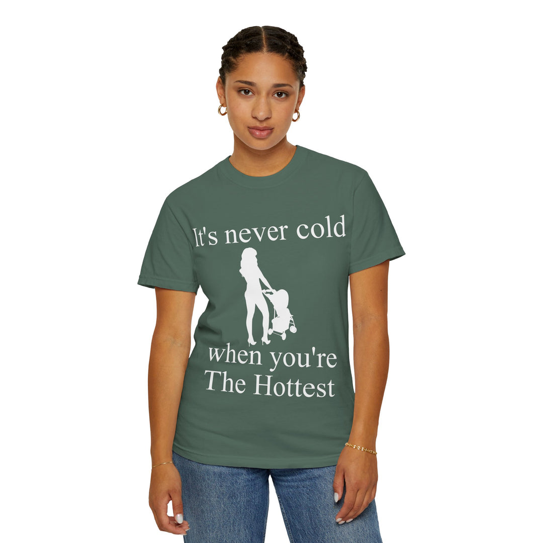 It’s Never Cold Unisex Garment-Dyed T-Shirt | Hottest Mom Collection