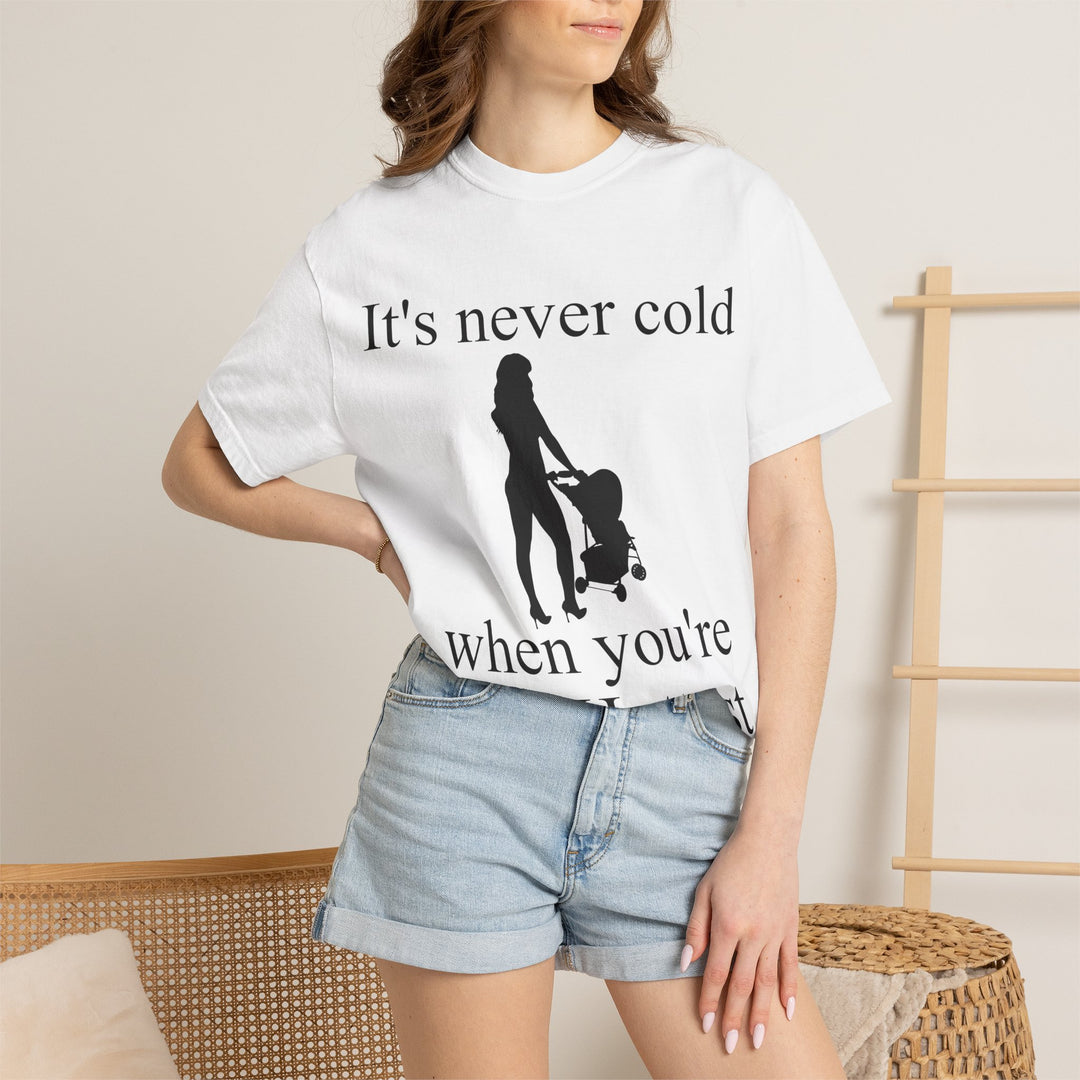It’s Never Cold Unisex Garment-Dyed T-Shirt | Hottest Mom Collection
