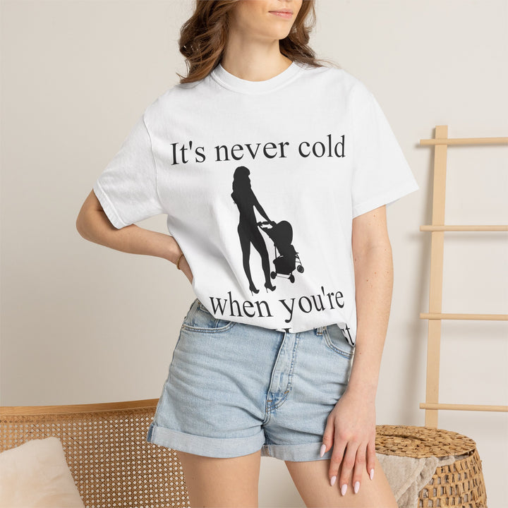 It’s Never Cold Unisex Garment-Dyed T-Shirt | Hottest Mom Collection