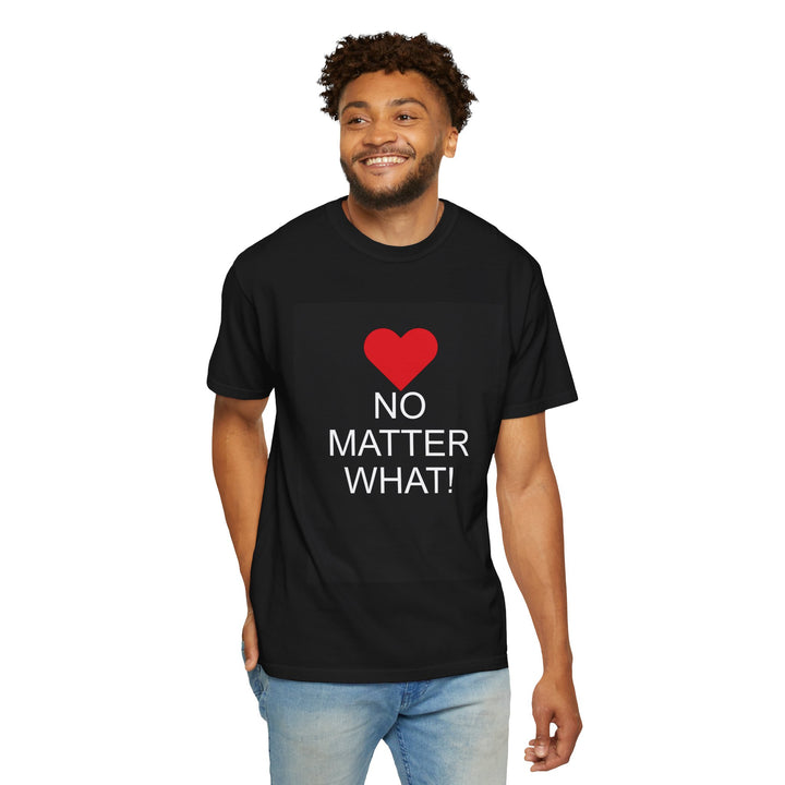 ❤️ “No Matter What!” Garment-Dyed T-Shirt