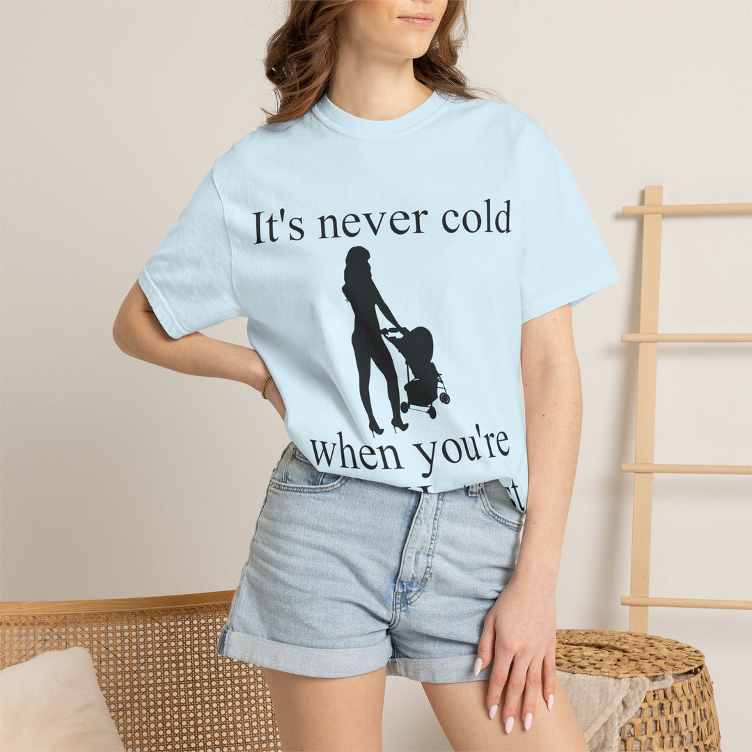 It’s Never Cold Unisex Garment-Dyed T-Shirt | Hottest Mom Collection