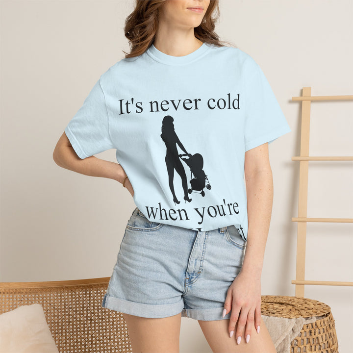 It’s Never Cold Unisex Garment-Dyed T-Shirt | Hottest Mom Collection
