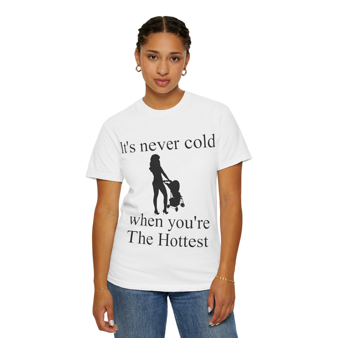 It’s Never Cold Unisex Garment-Dyed T-Shirt | Hottest Mom Collection