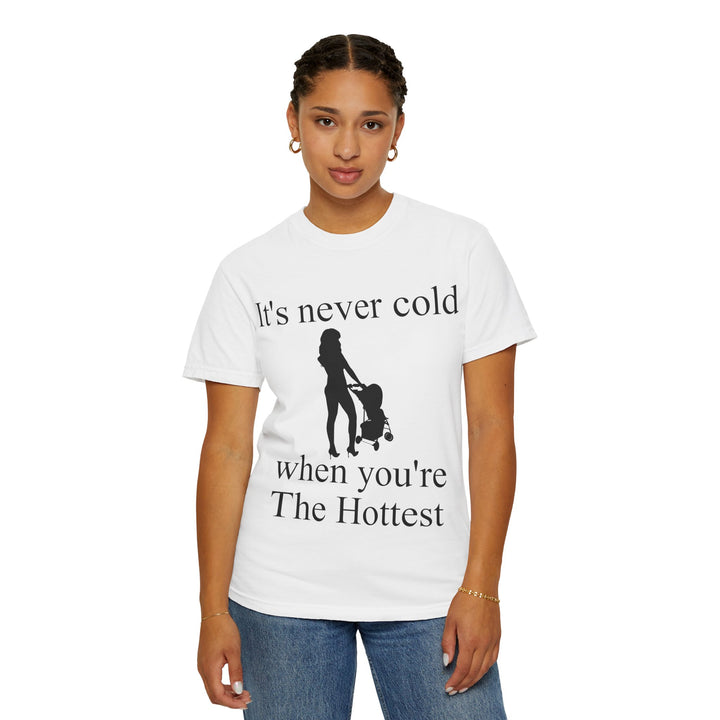 It’s Never Cold Unisex Garment-Dyed T-Shirt | Hottest Mom Collection