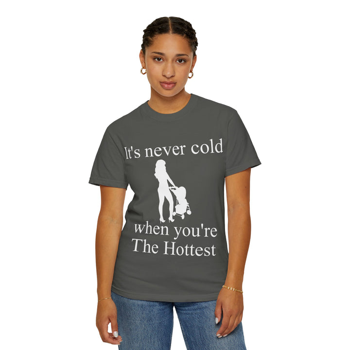 It’s Never Cold Unisex Garment-Dyed T-Shirt | Hottest Mom Collection