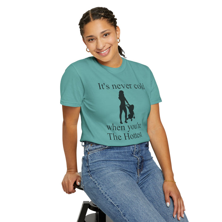 It’s Never Cold Unisex Garment-Dyed T-Shirt | Hottest Mom Collection
