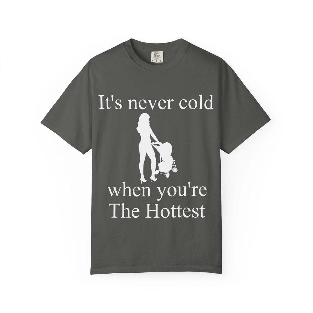 It’s Never Cold Unisex Garment-Dyed T-Shirt | Hottest Mom Collection