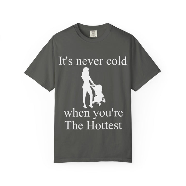 It’s Never Cold Unisex Garment-Dyed T-Shirt | Hottest Mom Collection