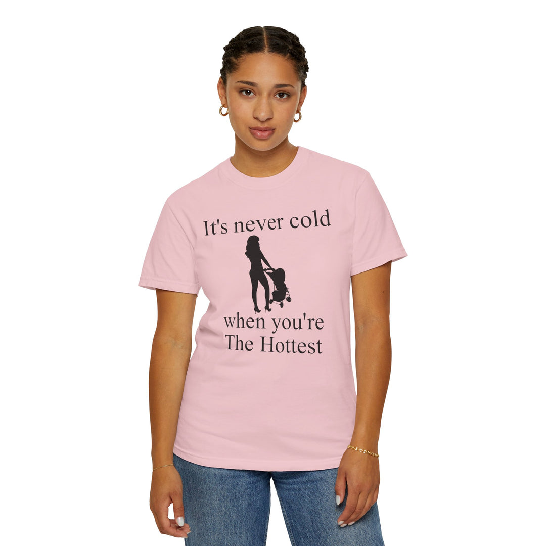 It’s Never Cold Unisex Garment-Dyed T-Shirt | Hottest Mom Collection