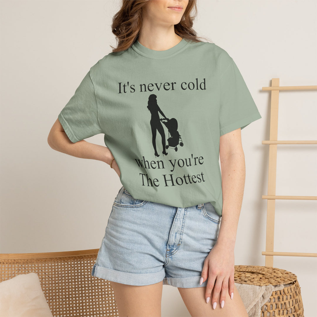 It’s Never Cold Unisex Garment-Dyed T-Shirt | Hottest Mom Collection