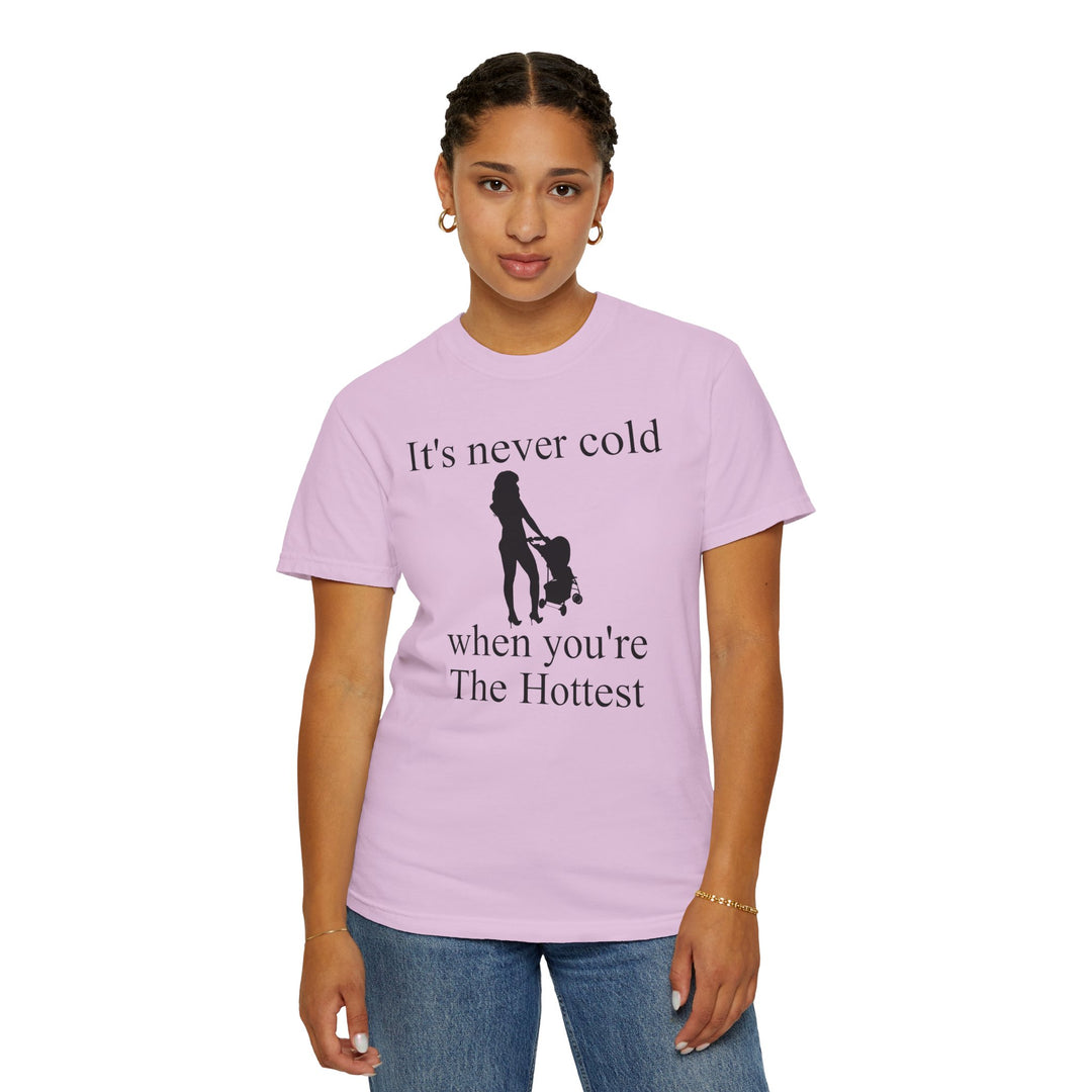 It’s Never Cold Unisex Garment-Dyed T-Shirt | Hottest Mom Collection