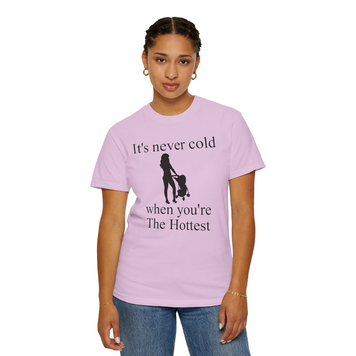 It’s Never Cold Unisex Garment-Dyed T-Shirt | Hottest Mom Collection