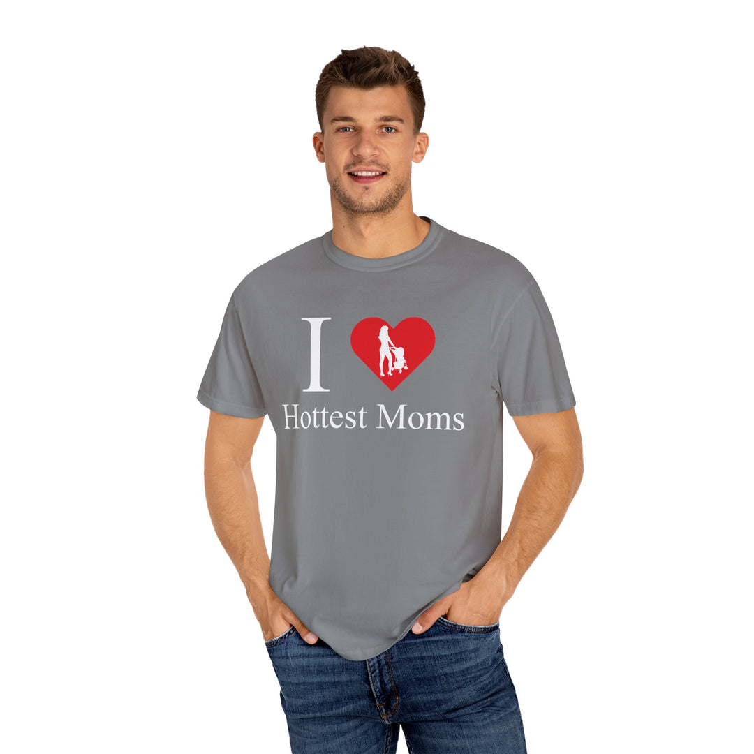 I ❤️ Hottest Moms Tee – Unisex Garment-Dyed