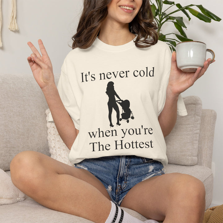 It’s Never Cold Unisex Garment-Dyed T-Shirt | Hottest Mom Collection
