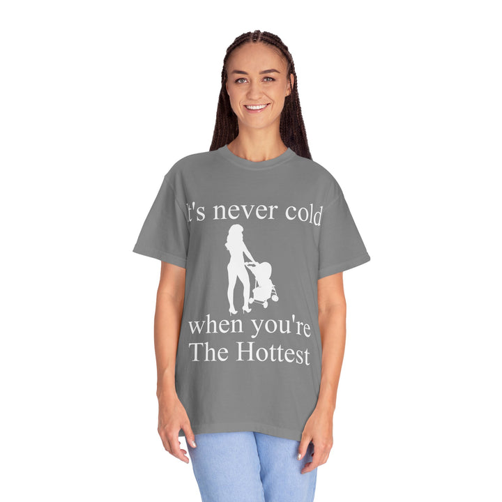 It’s Never Cold Unisex Garment-Dyed T-Shirt | Hottest Mom Collection
