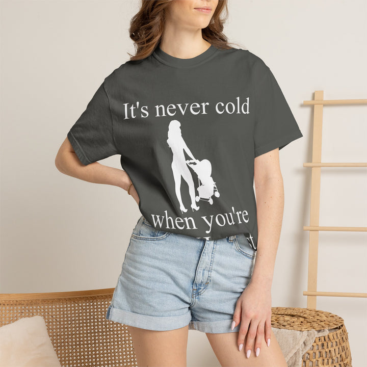 It’s Never Cold Unisex Garment-Dyed T-Shirt | Hottest Mom Collection