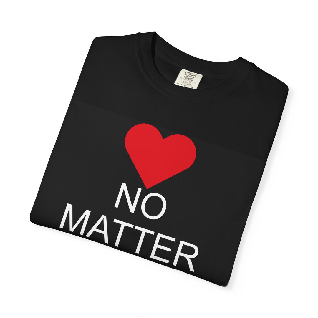 ❤️ “No Matter What!” Garment-Dyed T-Shirt
