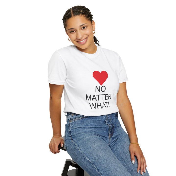 ❤️ “No Matter What!” Garment-Dyed T-Shirt