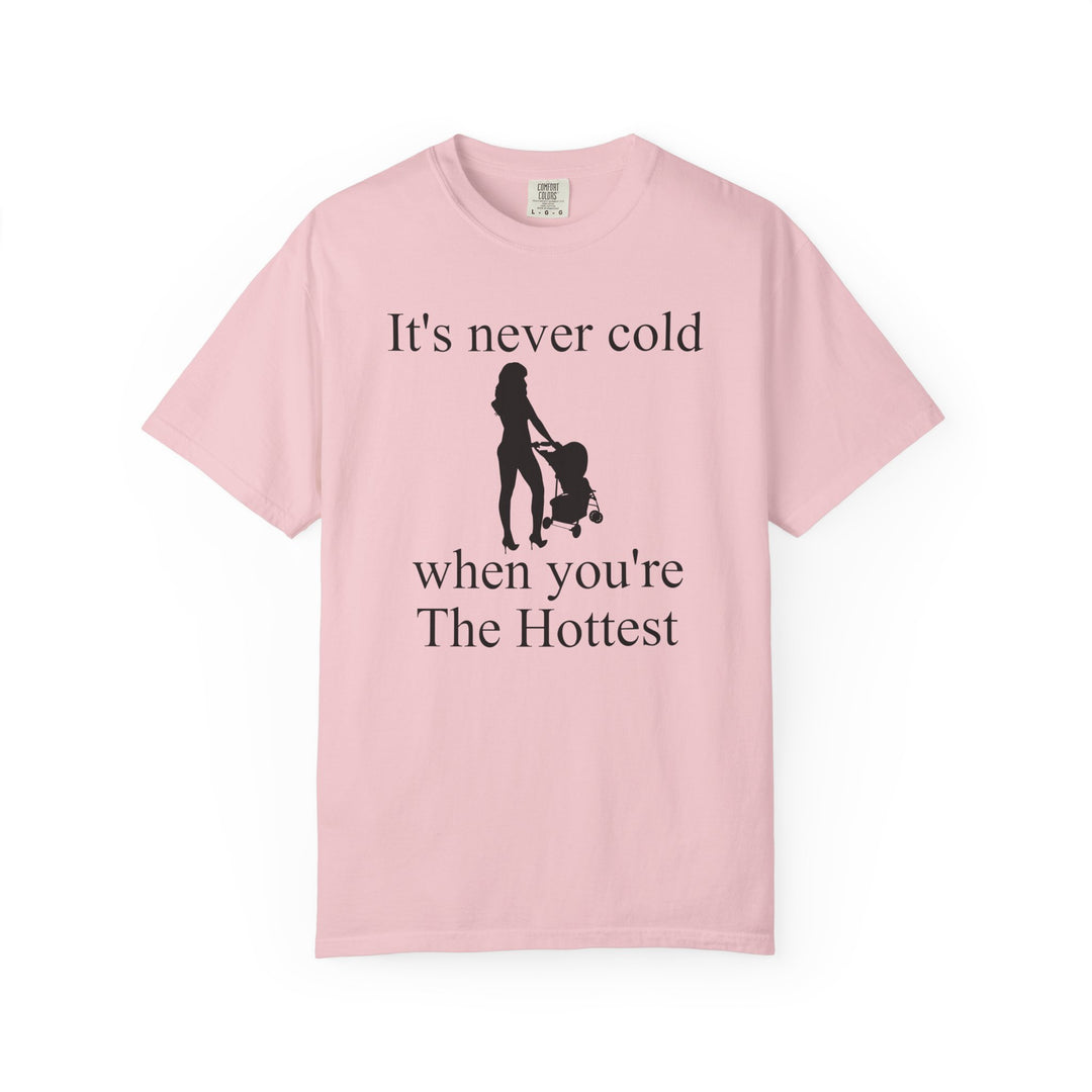 It’s Never Cold Unisex Garment-Dyed T-Shirt | Hottest Mom Collection