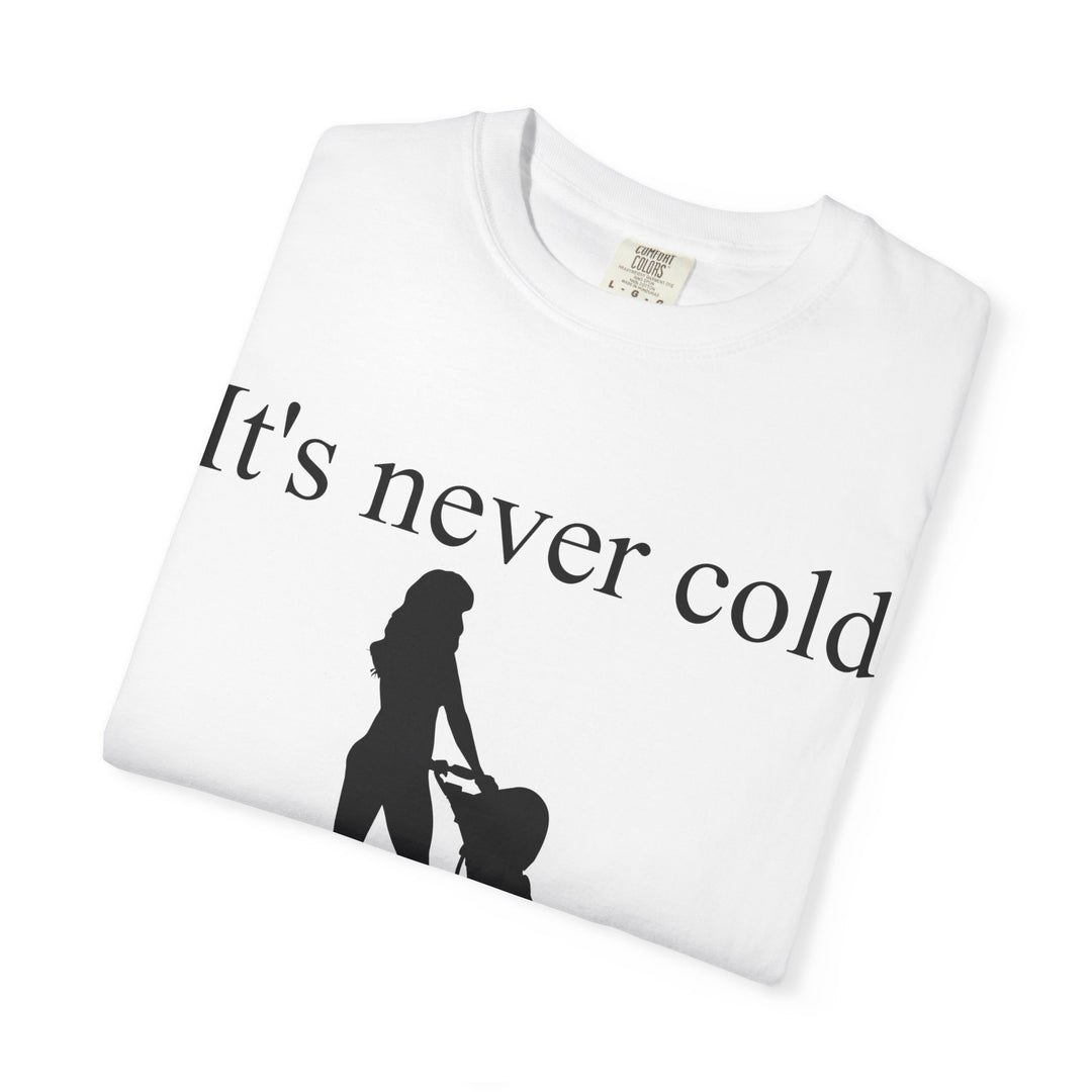 It’s Never Cold Unisex Garment-Dyed T-Shirt | Hottest Mom Collection