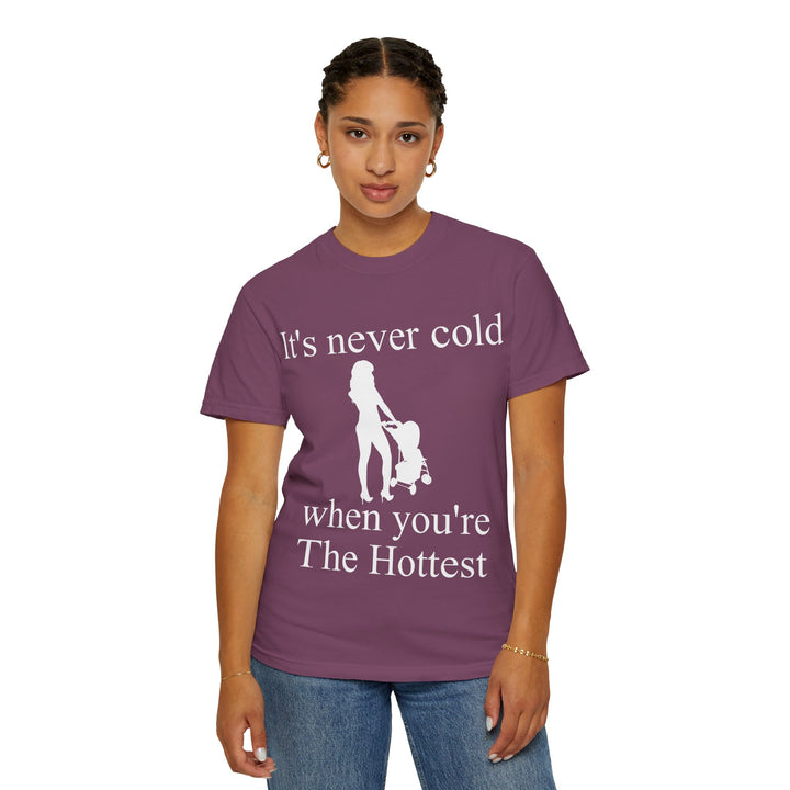 It’s Never Cold Unisex Garment-Dyed T-Shirt | Hottest Mom Collection