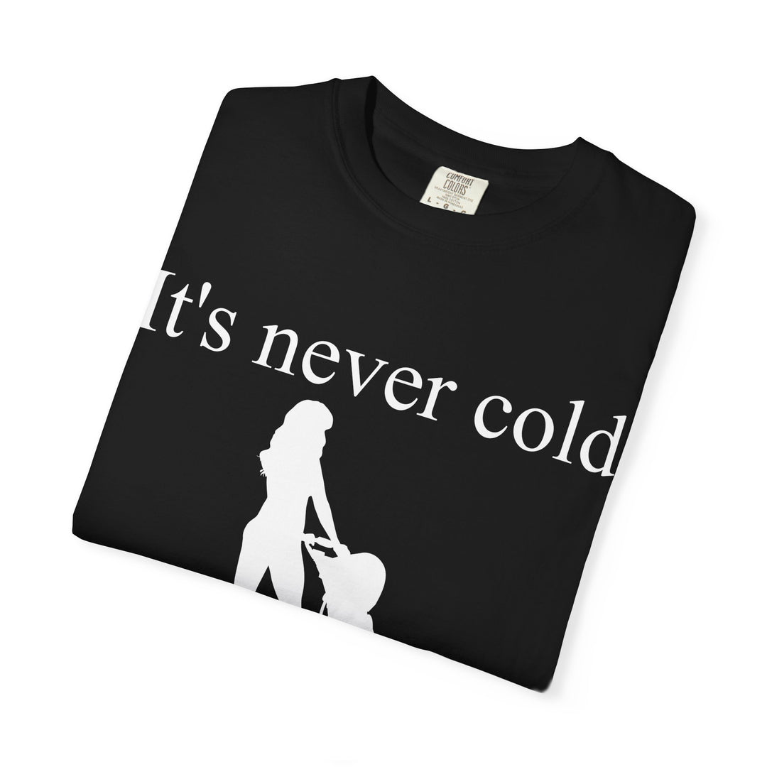 It’s Never Cold Unisex Garment-Dyed T-Shirt | Hottest Mom Collection