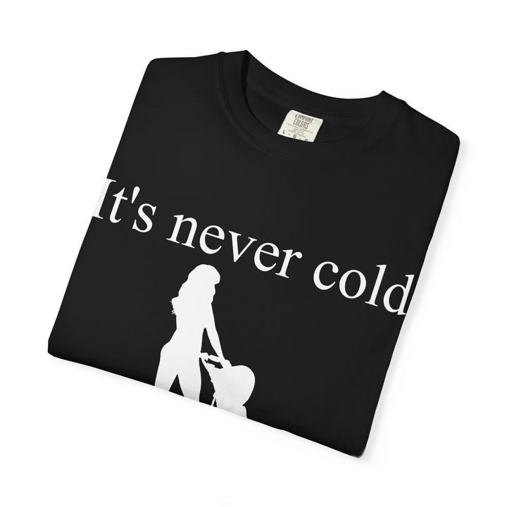 It’s Never Cold Unisex Garment-Dyed T-Shirt | Hottest Mom Collection