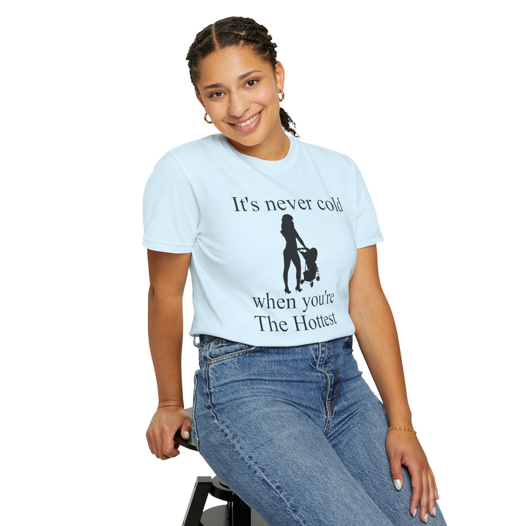 It’s Never Cold Unisex Garment-Dyed T-Shirt | Hottest Mom Collection
