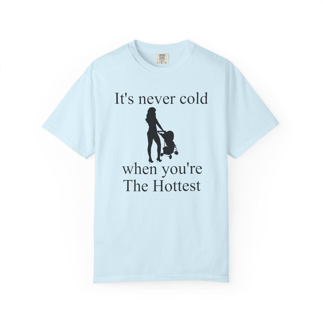 It’s Never Cold Unisex Garment-Dyed T-Shirt | Hottest Mom Collection