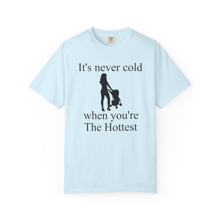 It’s Never Cold Unisex Garment-Dyed T-Shirt | Hottest Mom Collection