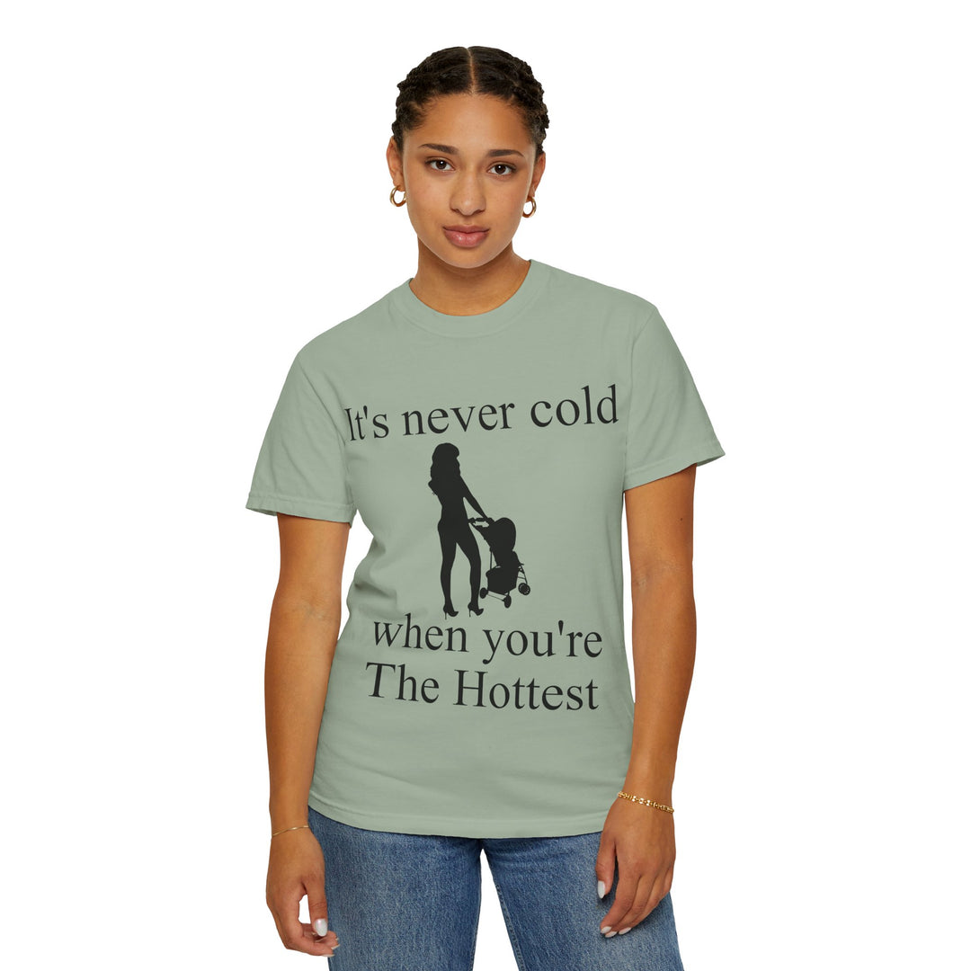 It’s Never Cold Unisex Garment-Dyed T-Shirt | Hottest Mom Collection
