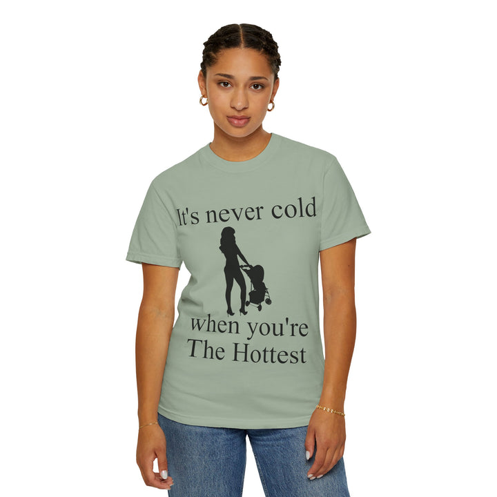 It’s Never Cold Unisex Garment-Dyed T-Shirt | Hottest Mom Collection