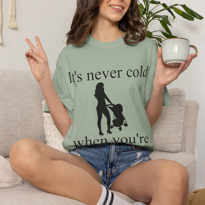 It’s Never Cold Unisex Garment-Dyed T-Shirt | Hottest Mom Collection