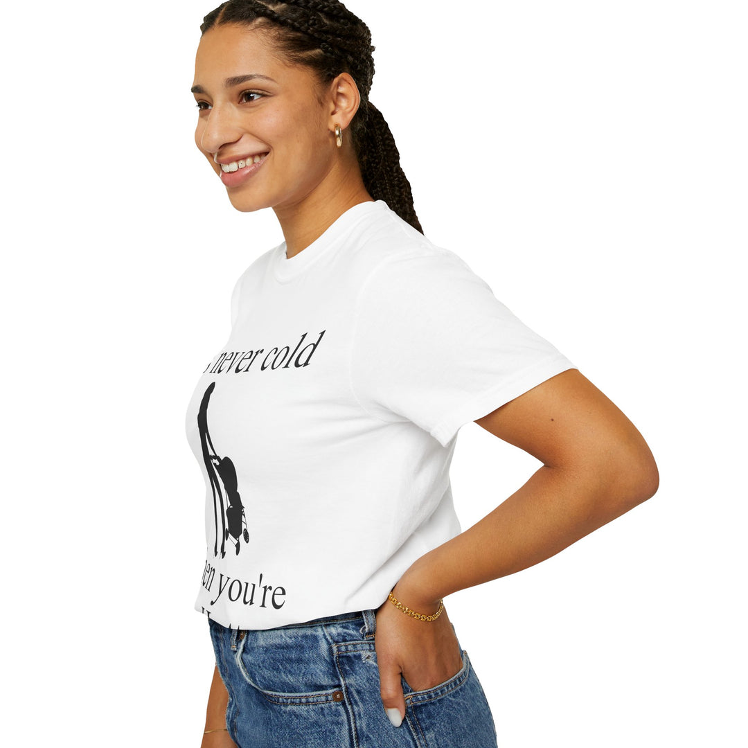 It’s Never Cold Unisex Garment-Dyed T-Shirt | Hottest Mom Collection