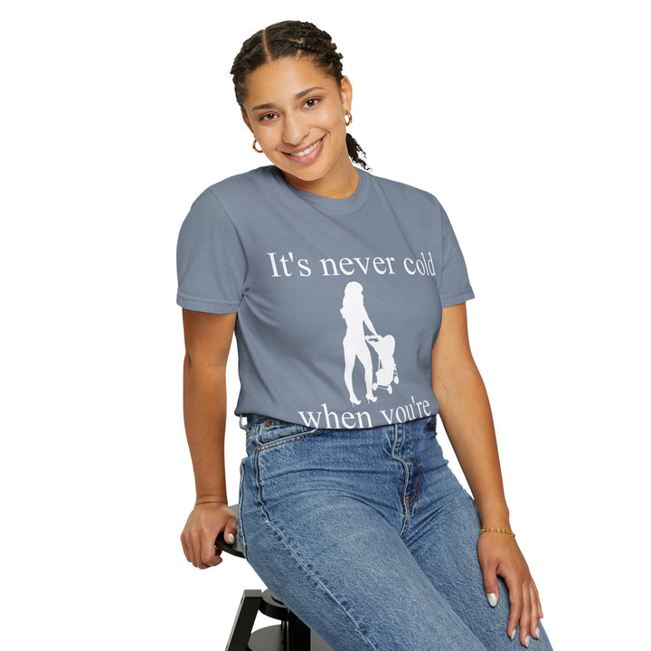 It’s Never Cold Unisex Garment-Dyed T-Shirt | Hottest Mom Collection