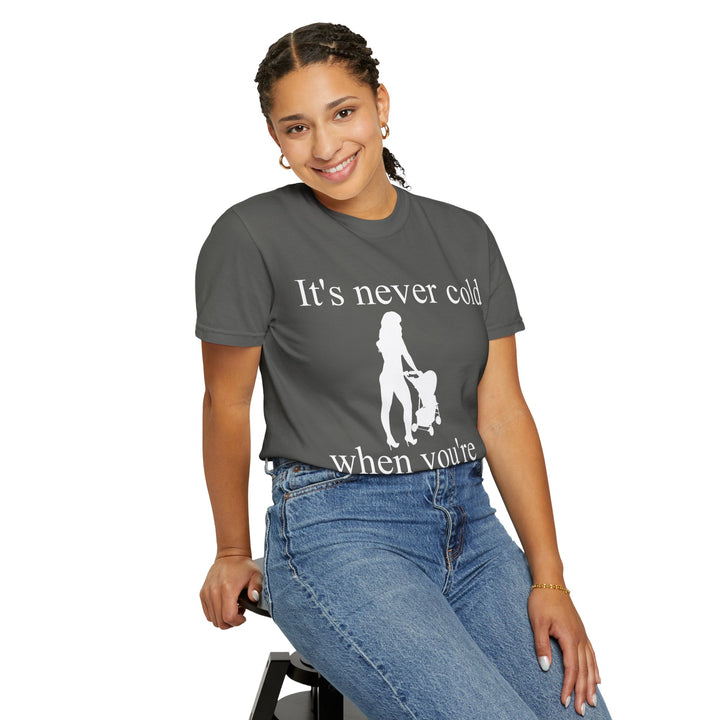 It’s Never Cold Unisex Garment-Dyed T-Shirt | Hottest Mom Collection