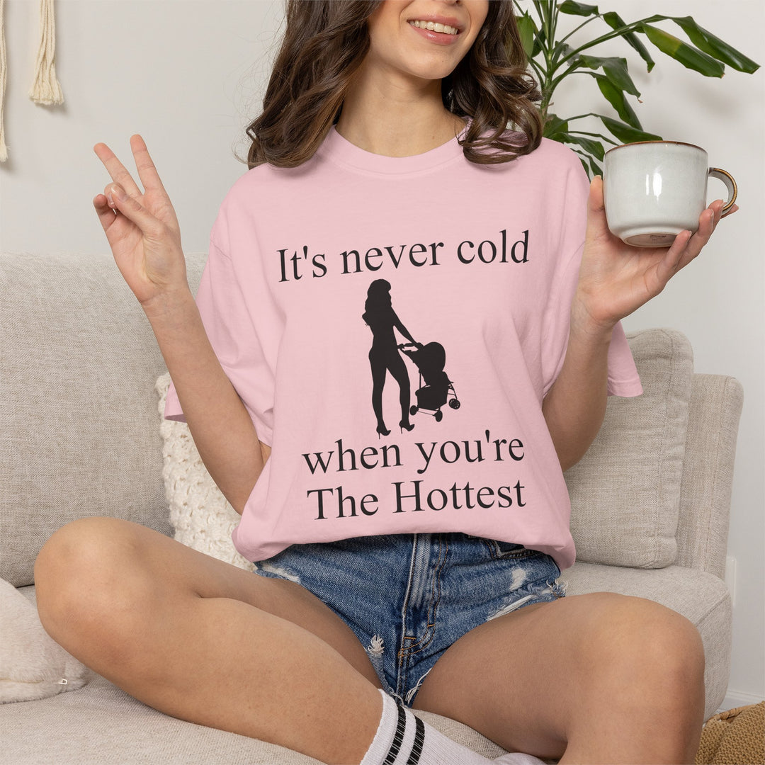 It’s Never Cold Unisex Garment-Dyed T-Shirt | Hottest Mom Collection