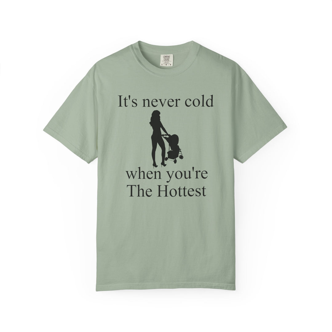 It’s Never Cold Unisex Garment-Dyed T-Shirt | Hottest Mom Collection