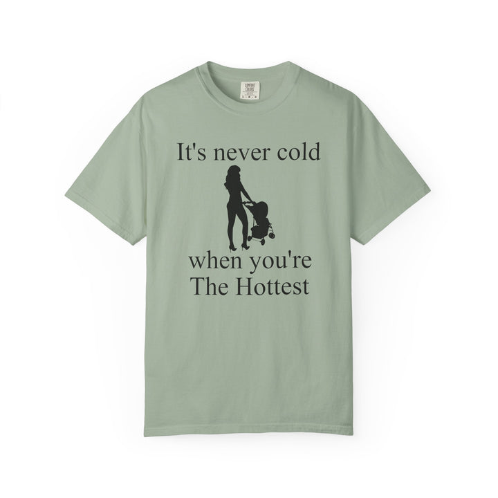 It’s Never Cold Unisex Garment-Dyed T-Shirt | Hottest Mom Collection