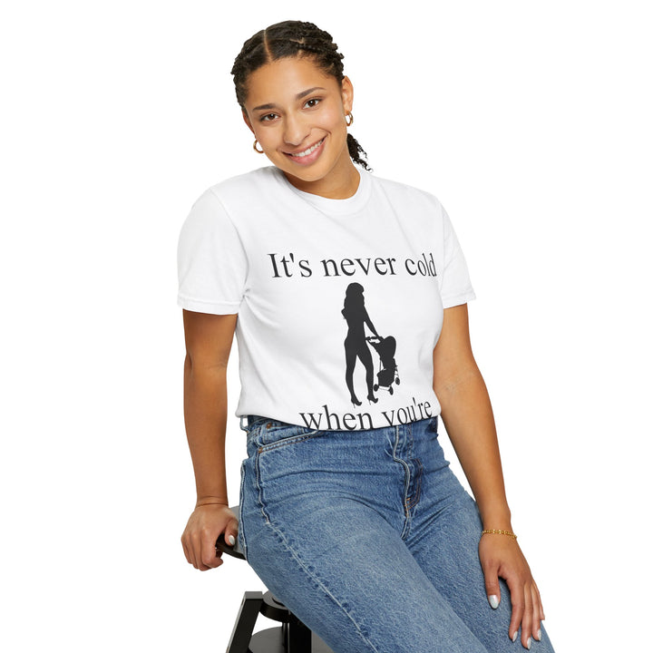 It’s Never Cold Unisex Garment-Dyed T-Shirt | Hottest Mom Collection