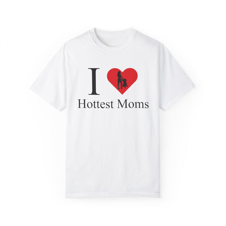 I ❤️ Hottest Moms Tee – Unisex Garment-Dyed