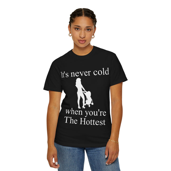 It’s Never Cold Unisex Garment-Dyed T-Shirt | Hottest Mom Collection