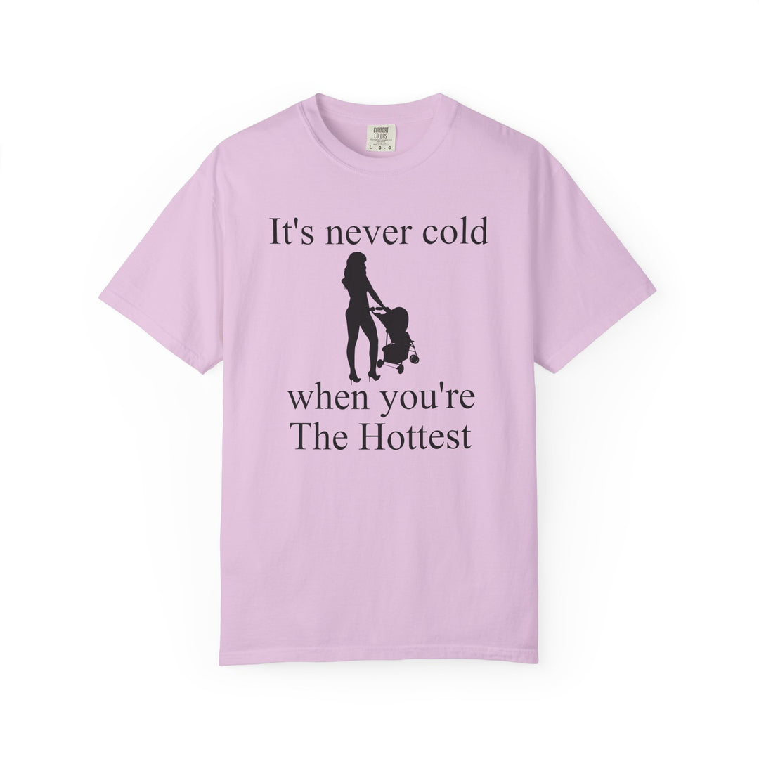 It’s Never Cold Unisex Garment-Dyed T-Shirt | Hottest Mom Collection